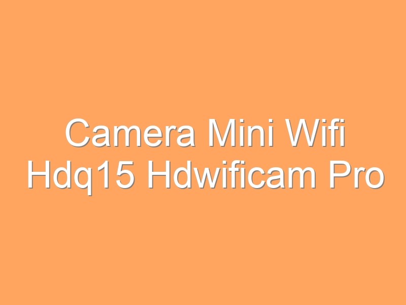 Camera Mini Wifi Hdq15 Hdwificam Pro
