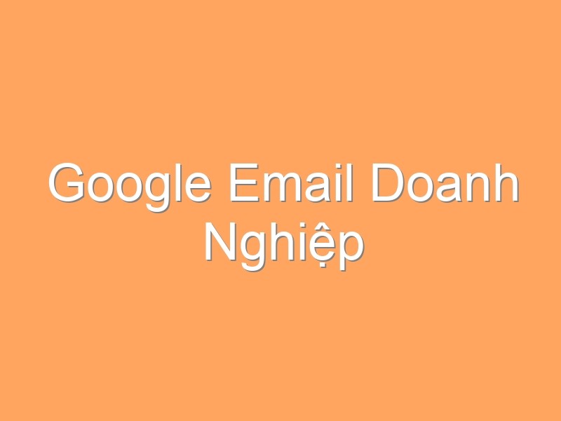 Google Email Doanh Nghiệp