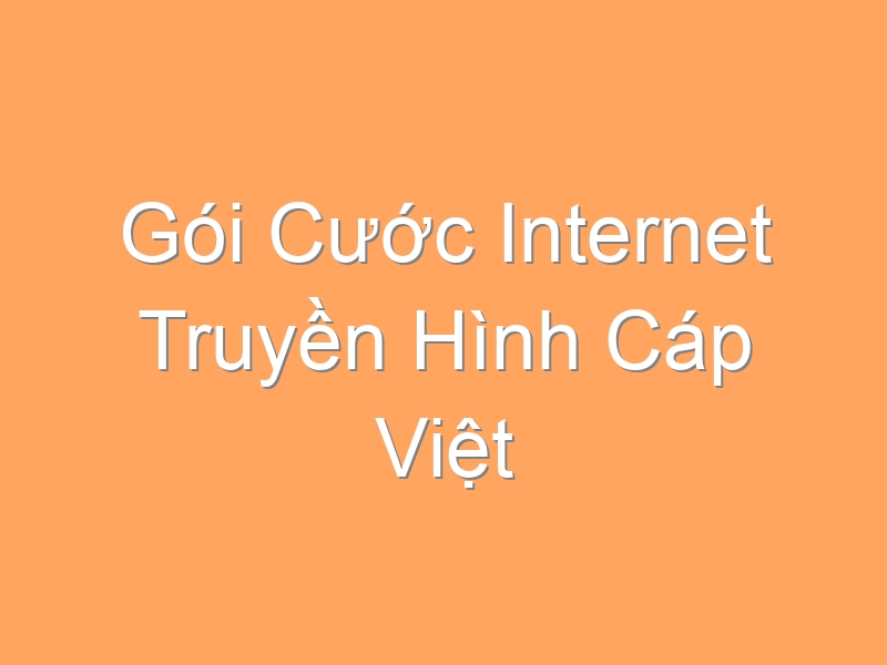 Gói Cước Internet Truyền Hình Cáp Việt Nam